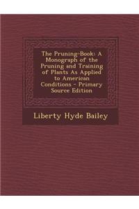 The Pruning-Book: A Monograph of the Pruning and Training of Plants as Applied to American Conditions