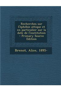Recherches Sur L'Ephebie Attique Et En Particulier Sur La Date de L'Institution