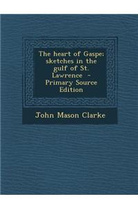 The Heart of Gaspe; Sketches in the Gulf of St. Lawrence