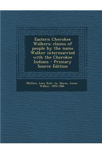 Eastern Cherokee Walkers; Claims of People by the Name Walker Intermarried with the Cherokee Indians