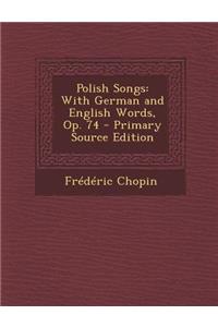 Polish Songs: With German and English Words, Op. 74 - Primary Source Edition