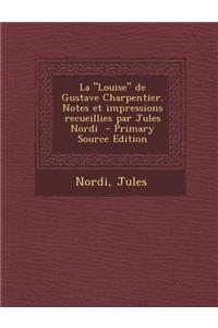 La Louise de Gustave Charpentier. Notes Et Impressions Recueillies Par Jules Nordi