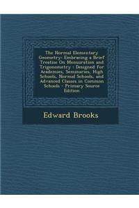 The Normal Elementary Geometry: Embracing a Brief Treatise on Mensuration and Trigonometry: Designed for Academies, Seminaries, High Schools, Normal Schools, and Advanced Classes in Common Schools