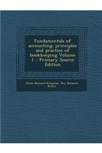 Fundamentals of Accounting; Principles and Practice of Bookkeeping Volume 1 - Primary Source Edition