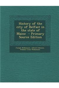 History of the City of Belfast in the State of Maine - Primary Source Edition