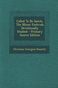 Called to Be Saints, the Minor Festivals Devotionally Studied - Primary Source Edition