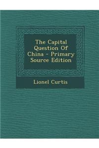 The Capital Question of China - Primary Source Edition