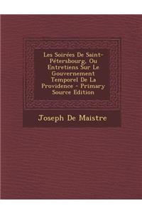 Les Soirees de Saint-Petersbourg, Ou Entretiens Sur Le Gouvernement Temporel de La Providence - Primary Source Edition