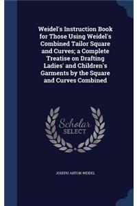 Weidel's Instruction Book for Those Using Weidel's Combined Tailor Square and Curves; A Complete Treatise on Drafting Ladies' and Children's Garments by the Square and Curves Combined