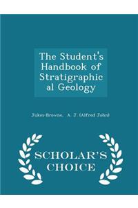 The Student's Handbook of Stratigraphical Geology - Scholar's Choice Edition