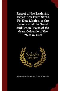 Report of the Exploring Expedition from Santa Fé, New Mexico, to the Junction of the Grand and Green Rivers of the Great Colorado of the West in 1859