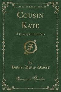 Cousin Kate: A Comedy in Three Acts (Classic Reprint)