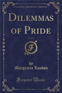 Dilemmas of Pride, Vol. 2 of 3 (Classic Reprint)
