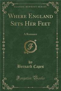 Where England Sets Her Feet: A Romance (Classic Reprint)