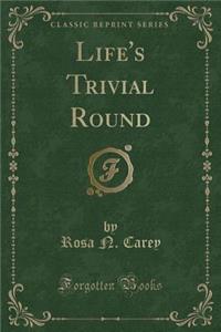 Life's Trivial Round (Classic Reprint)