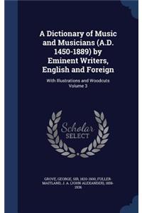 A Dictionary of Music and Musicians (A.D. 1450-1889) by Eminent Writers, English and Foreign
