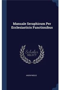 Manuale Seraphicum Per Ecclesiasticis Functionibus