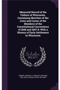 Memorial Record of the Fathers of Wisconsin, Containing Sketches of the Lives and Career of the Members of the Constitutional Conventions of 1846 and 1847-8. with a History of Early Settlement in Wisconsin