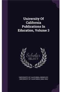 University of California Publications in Education, Volume 3
