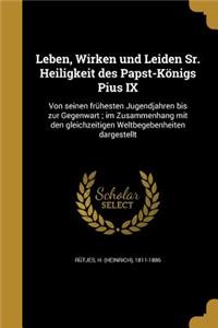 Leben, Wirken und Leiden Sr. Heiligkeit des Papst-Königs Pius IX