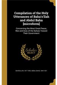 Compilation of the Holy Utterances of Baha'o'llah and Abdul Baha [microform]