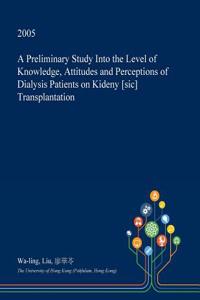 A Preliminary Study Into the Level of Knowledge, Attitudes and Perceptions of Dialysis Patients on Kideny [Sic] Transplantation