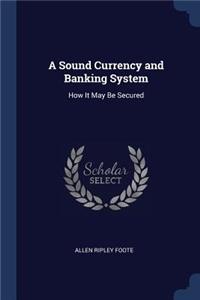 A Sound Currency and Banking System