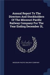 Annual Report To The Directors And Stockholders Of The Missouri Pacific Railway Company For The Year Ending December 31,