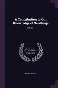 Contribution to Our Knowledge of Seedlings; Volume 1