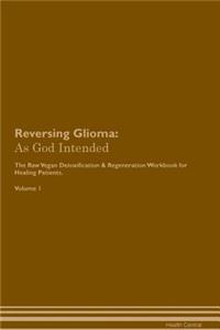 Reversing Glioma: As God Intended the Raw Vegan Plant-Based Detoxification & Regeneration Workbook for Healing Patients. Volume 1