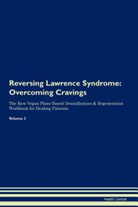 Reversing Lawrence Syndrome: Overcoming Cravings the Raw Vegan Plant-Based Detoxification & Regeneration Workbook for Healing Patients. Volume 3
