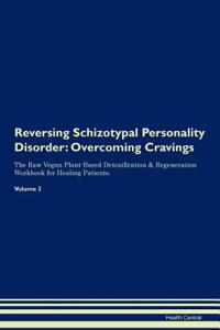 Reversing Schizotypal Personality Disorder: Overcoming Cravings the Raw Vegan Plant-Based Detoxification & Regeneration Workbook for Healing Patients. Volume 3