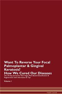 Want To Reverse Your Focal Palmoplantar & Gingival Keratosis? How We Cured Our Diseases. The 30 Day Journal for Raw Vegan Plant-Based Detoxification & Regeneration with Information & Tips Volume 1