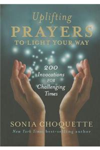 Uplifting Prayers to Light the Way: 200 Invocations for Challenging Times