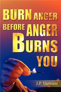 Burn Anger Before Anger Burns You