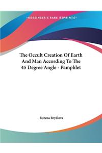 The Occult Creation Of Earth And Man According To The 45 Degree Angle - Pamphlet