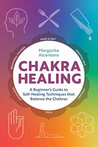Chakra Healing A Beginners Guide to Self-Healing Techniques that Balance the Chakras