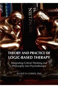 Theory and Practice of Logic-Based Therapy: Integrating Critical Thinking and Philosophy Into Psychotherapy