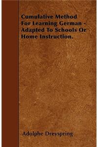Cumulative Method for Learning German - Adapted to Schools or Home Instruction.