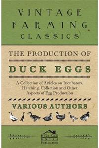 Production of Duck Eggs - A Collection of Articles on Incubators, Hatching, Collection and Other Aspects of Egg Production