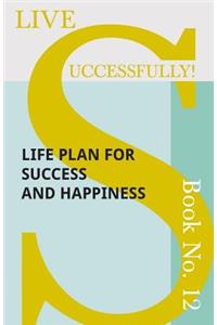 Live Successfully! Book No. 12 - Life Plan for Success and Happiness