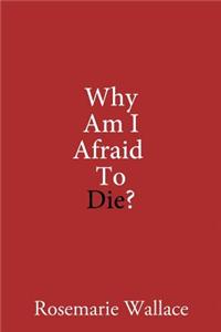 Why Am I Afraid to Die?
