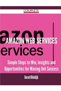 Amazon Web Services - Simple Steps to Win, Insights and Opportunities for Maxing Out Success
