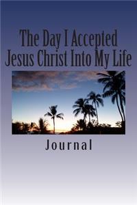 The Day I Accepted Jesus Christ Into My Life Journal