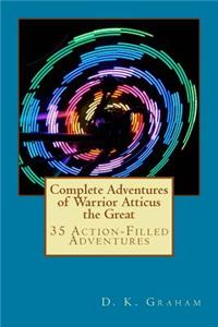 Complete Adventures of Warrior Atticus the Great: 35 Action-Filled Adventures