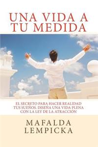 Una Vida a Tu Medida: El Secreto Para Hacer Realidad Tus Suenos. Disena Una Vida Plena Con La Ley de La Atraccion