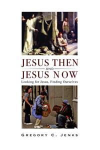 Jesus Then and Jesus Now