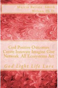 God Positive Outcomes Create Innovate Imagine Give Network All Ecosystems Art