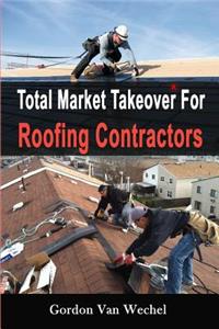 Total Market Takeover For Roofing Contractors
