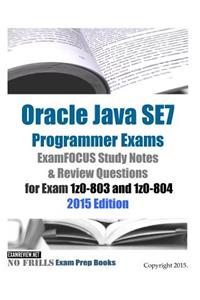 Oracle Java SE7 Programmer Exams ExamFOCUS Study Notes & Review Questions for Exam 1z0-803 and 1z0-804